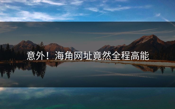 意外！海角网址竟然全程高能