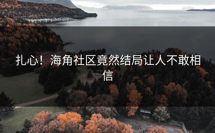 扎心！海角社区竟然结局让人不敢相信
